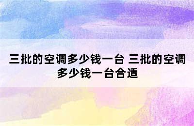 三批的空调多少钱一台 三批的空调多少钱一台合适